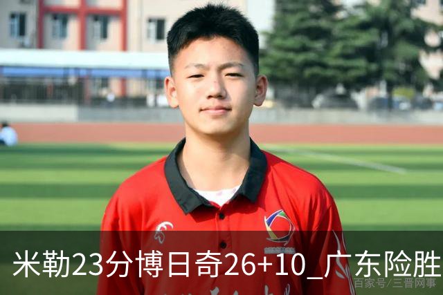 米勒23分博日奇26+10 广东险胜送宁波4连败